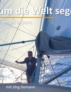 Einmal um die Welt segeln – Das Abenteuer meines Lebens